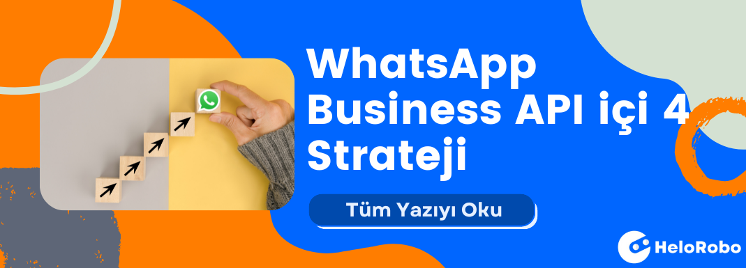 WhatsApp Business API icin 4 Strateji - WhatsApp Business API İletişim Stratejileri Nasıl Oluşturulur?